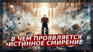 В чем проявляется истинное смирение | Орен Лев Ари