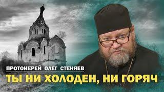 ОХЛАЖДЕНИЕ В ВЕРЕ. ТЕПЛОХЛАДНОСТЬ. Почему так происходит?  Протоиерей Олег Стеняев