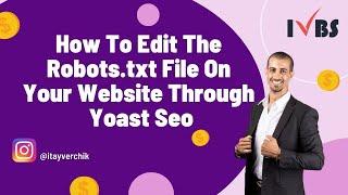 How To Edit The Robots txt File On Your Website Through Yoast SEO: Itay Verchik IVBS SEO / PPC