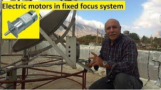 Electric motors in fixed focus system.DC motors in the horizontal and vertical movement of the  dish