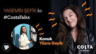 Yasemin Şefik İle #CostaTalks - Yüsra Geyik