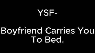 Boyfriend carries you to bed  - YSF