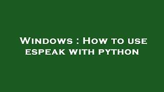 Windows : How to use espeak with python