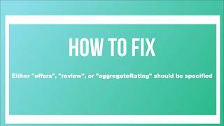 How to Fix Either "offers", "review", or "aggregateRating" should be specified