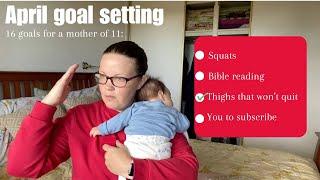 April 2024 Mother of 11 Goal setting | 16 Actual realistic goals (I think) NO guilt