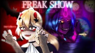 Freak Show || Meme [In Collaboration With Veronica 185 &  StarryMerry ]