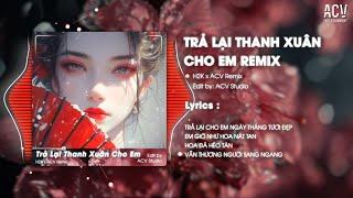 TRẢ LẠI THANH XUÂN CHO EM REMIX - H2K x ACV REMIX | Trả Lại Cho Em Ngày Tháng Tươi Đẹp Remix TikTok