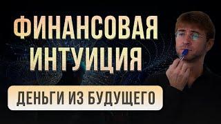 ФИНАНСОВАЯ ИНТУИЦИЯ. Деньги из будущего!