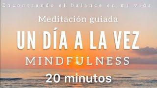 Meditación guiada Mindfulness UN DÍA A LA VEZ  - 20 minutos