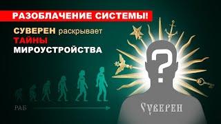 РАЗОБЛАЧЕНИЕ СИСТЕМЫ. СУВЕРЕН РАСКРЫВАЕТ ТАЙНЫ МИРОУСТРОЙСТВА