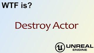 WTF Is? Destroy Actor in Unreal Engine 4 ( UE4 )