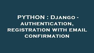 PYTHON : Django - authentication, registration with email confirmation