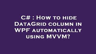 C# : How to hide DataGrid column in WPF automatically using MVVM?