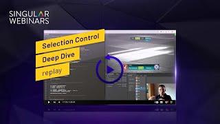 Singular Webinar Replay - Selection Control Deep Dive