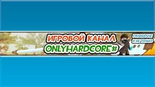 [FastJob] Процесс создания "Шапки" игрового канала OnlyHARDcore#'а