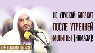 Шейх Абдурраззак аль-Бадр. Сон после утренней молитвы лишает благодати целого дня!