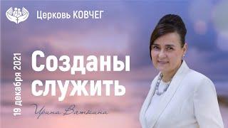 СОЗДАНЫ СЛУЖИТЬ - ИРИНА ВЯТКИНА 19.12.2021