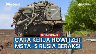 Pasukan Howitzer Msta-S Rusia Hancurkan Baterai Artileri Militer Ukraina