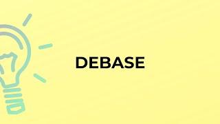 What is the meaning of the word DEBASE?