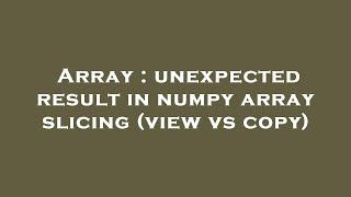 Array : unexpected result in numpy array slicing (view vs copy)