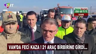 Van’da Feci Kaza ! 21 Araç Birbirine Girdi, Ölü Ve Yaralılar Var