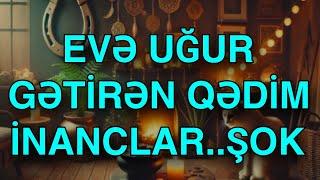 Evə uğur gətirən qədim İNANCLAR