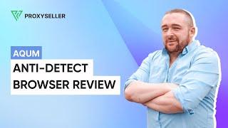 Anti-detect browser review - AQUM