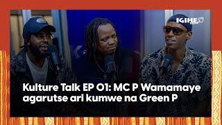 Kulture Talk EP01:Green P agarutse ari kumwe na MC P Wamamaye||Byinshi kuri Hip Hop y'u Rwanda