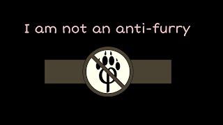 I am not an anti-furry, and it's a fact.