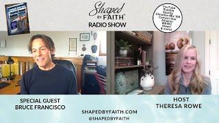 Special Guest Bruce Francisco on Shaped by Faith with Theresa Rowe Christian Radio Show and Podcast