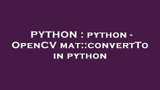 PYTHON : python - OpenCV mat::convertTo in python
