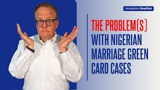 The Problems With Nigerian Marriage Green Card Cases!