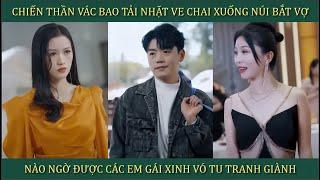 Chiến Thần vác bao tải nhặt ve chai xuống núi bắt vợ, nào ngờ được các em gái xinh vó tu tranh giành