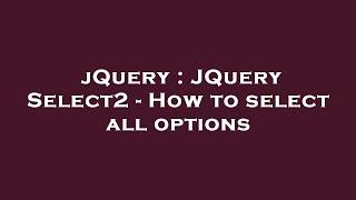 jQuery : JQuery Select2 - How to select all options