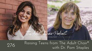 Raising Teens from The Adult Chair® with Dr. Pam Staples