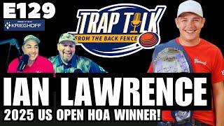  2025 US Open HOA Champion Ian Lawrence | Trap Talk E129 