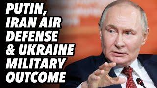Putin, Iran air defense and Ukraine military outcome
