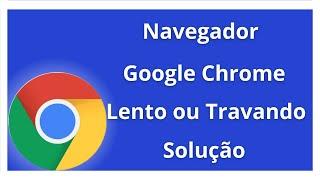 Navegador Google Chrome Lento ou Travando Siga esse Passo a Passo