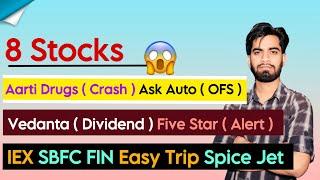 8 Stocks  Aarti Drugs ( Crash ) Ask Auto ( OFS ) Vedanta ( Dividend ) IEX • SBFC • Breaking News