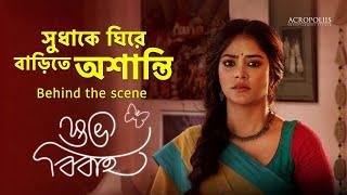 শুভ বিবাহ | সুধাকে ঘিরে বাড়িতে অশান্তি | Behind The Scene | Acropoliis Entertainment