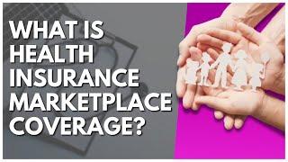 What Is Health Insurance Marketplace Coverage?