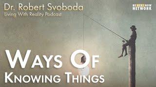 Ways of Knowing Things with Dr. Robert Svoboda – Living with Reality – Ep. 36