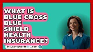 What Is Blue Cross Blue Shield Health Insurance? -  InsuranceGuide360.com