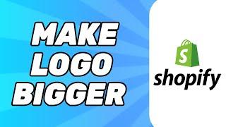 How to Make Logo Bigger in Shopify (2024)