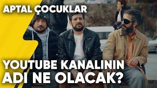 YouTube Kanalının Adı Ne Olacak? | Aptal Çocuklar 6.Bölüm