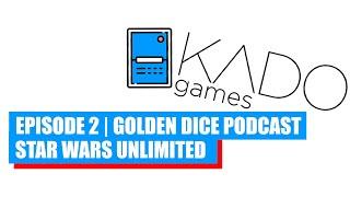 Kado Games #2 - Golden Dice Podcast | Star Wars Unlimited