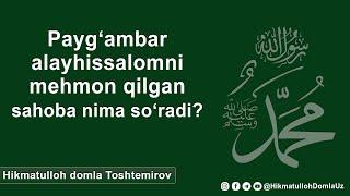 ПАЙҒАМБАР АЛАЙҲИССАЛОМНИ МЕҲМОН ҚИЛГАН САҲОБА НИМА СЎРАДИ?