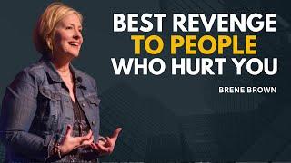 BEST REVENGE TO PEOPLE WHO HURT YOU | BRENE BROWN MOTIVATIONAL SPEECH