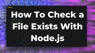 How To Check a File Exists with Node.js Tutorial