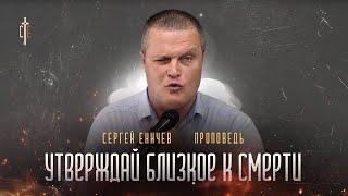 Утверждай близкое к смерти | проповедь | Сергей Еничев